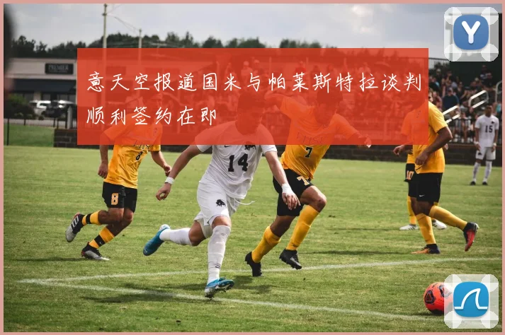 意天空报道国米与帕莱斯特拉谈判顺利签约在即